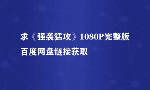 求《强袭猛攻》1080P完整版百度网盘链接获取
