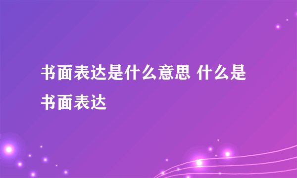 书面表达是什么意思 什么是书面表达