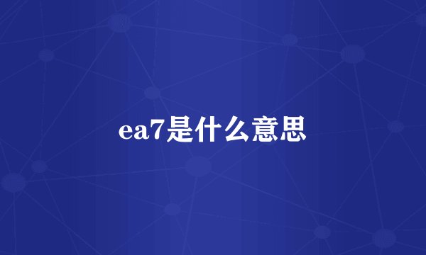 ea7是什么意思