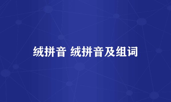绒拼音 绒拼音及组词