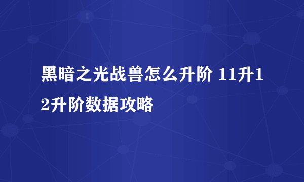 黑暗之光战兽怎么升阶 11升12升阶数据攻略
