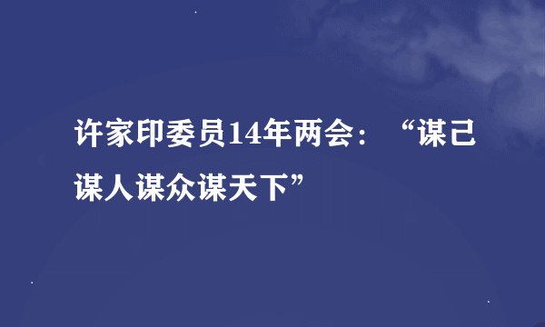 许家印委员14年两会:“谋己谋人谋众谋天下”