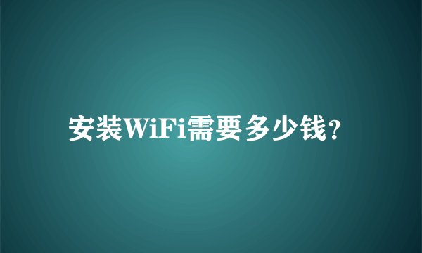 安装WiFi需要多少钱？