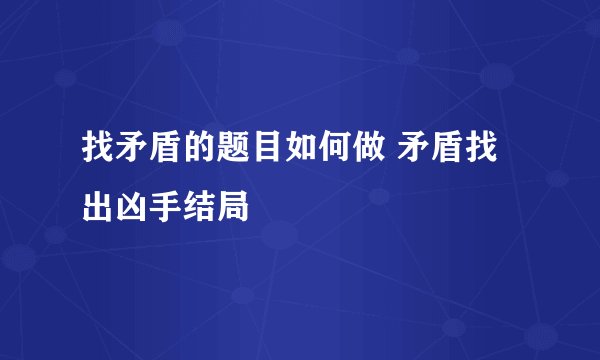 找矛盾的题目如何做 矛盾找出凶手结局