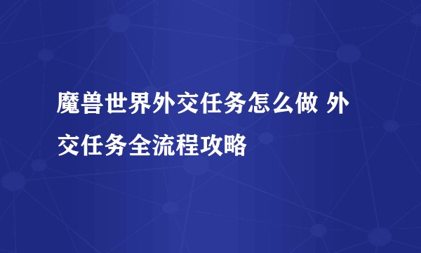 魔兽世界外交任务怎么做 外交任务全流程攻略