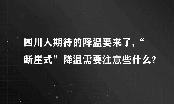 四川人期待的降温要来了,“断崖式”降温需要注意些什么?