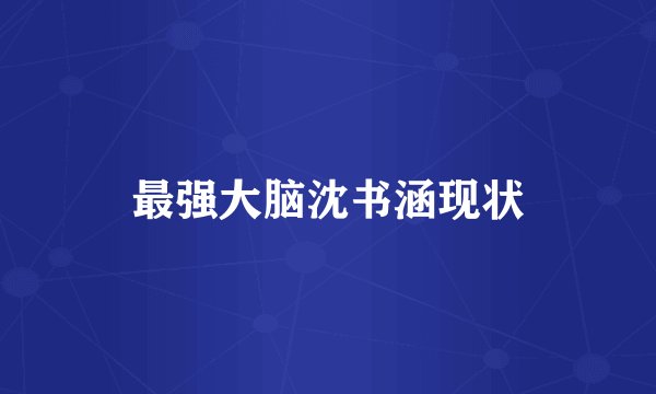 最强大脑沈书涵现状