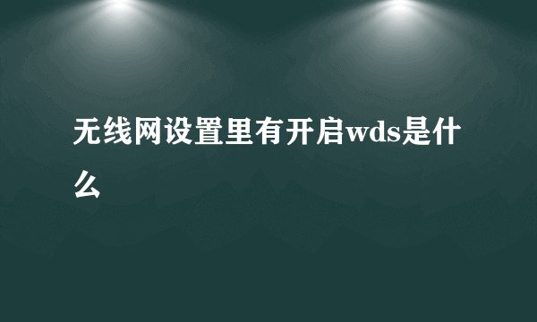 无线网设置里有开启wds是什么