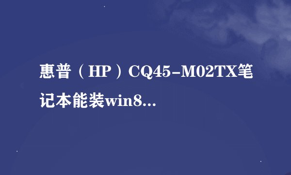 惠普(HP)CQ45-M02TX笔记本能装win8.1系统吗?
