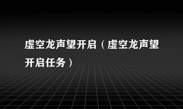 虚空龙声望开启（虚空龙声望开启任务）