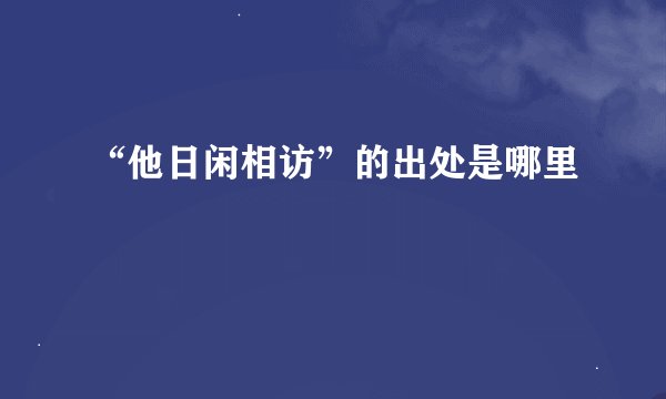 “他日闲相访”的出处是哪里