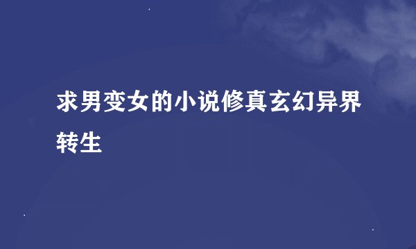 求男变女的小说修真玄幻异界转生