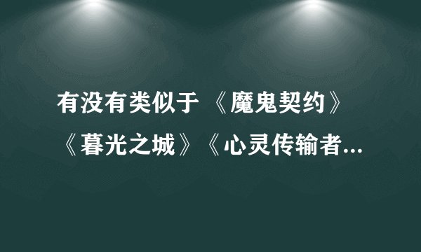 有没有类似于 《魔鬼契约》《暮光之城》《心灵传输者》的电影啊,又有超能力,又有一群帅哥美女,谢谢了!