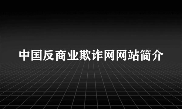 中国反商业欺诈网网站简介