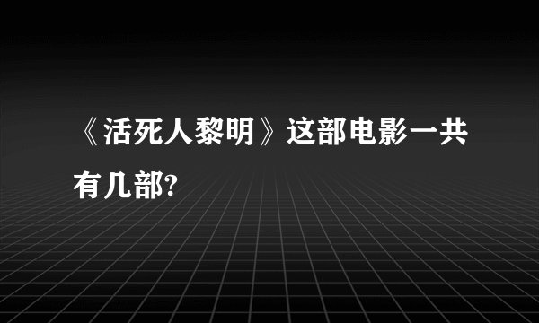 《活死人黎明》这部电影一共有几部?
