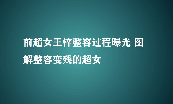 前超女王梓整容过程曝光 图解整容变残的超女