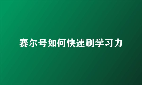 赛尔号如何快速刷学习力