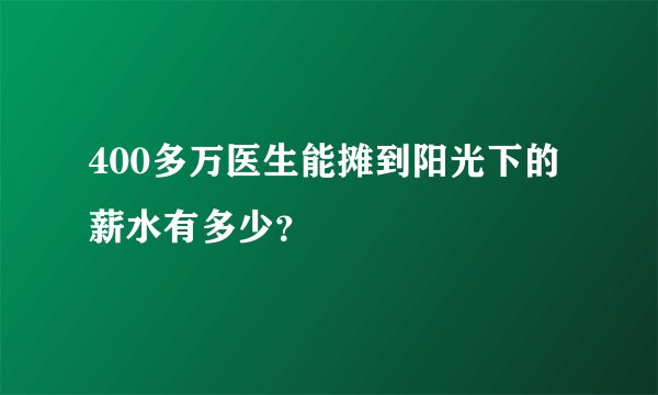 400多万医生能摊到阳光下的薪水有多少？