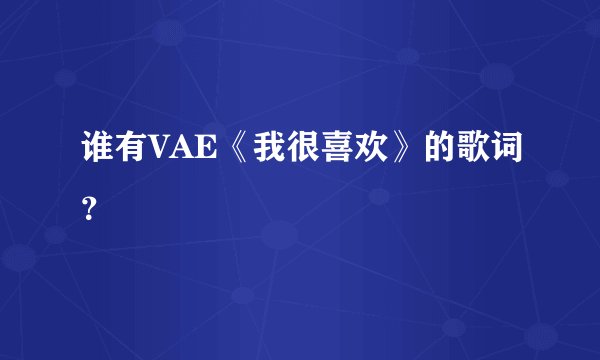 谁有VAE《我很喜欢》的歌词？