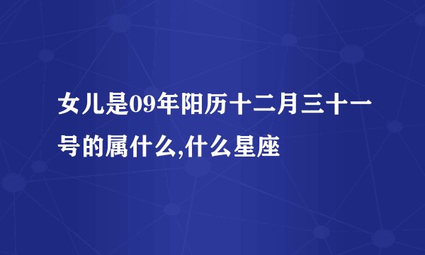 女儿是09年阳历十二月三十一号的属什么,什么星座
