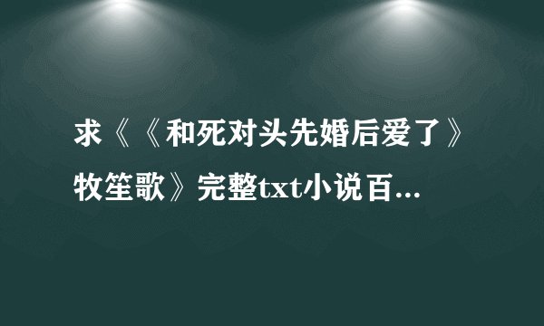 求《《和死对头先婚后爱了》牧笙歌》完整txt小说百度网盘下载链接