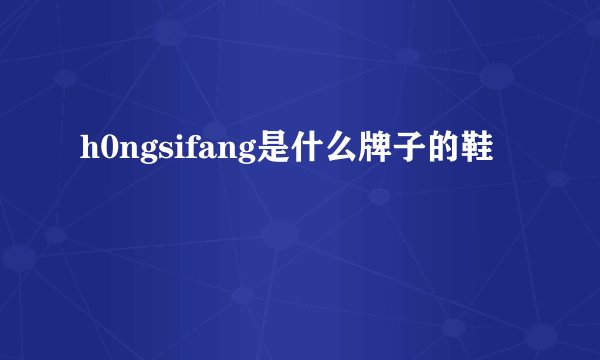 h0ngsifang是什么牌子的鞋
