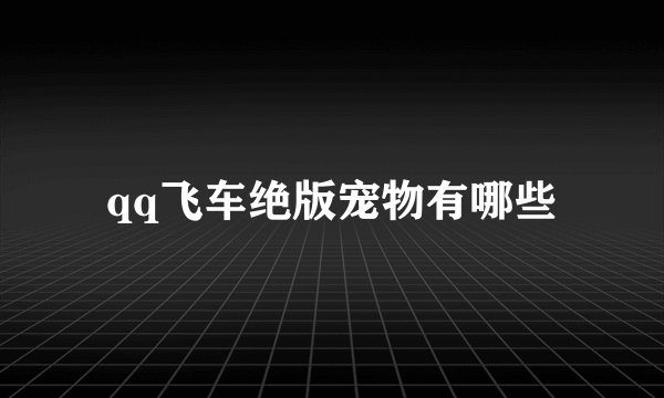qq飞车绝版宠物有哪些