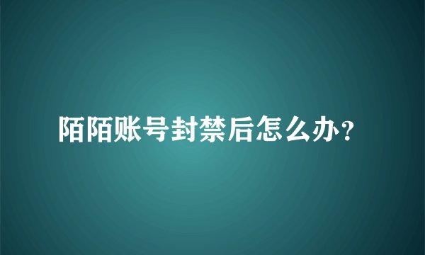 陌陌账号封禁后怎么办？