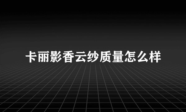 卡丽影香云纱质量怎么样