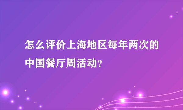 怎么评价上海地区每年两次的中国餐厅周活动?
