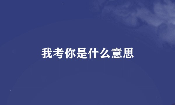 我考你是什么意思