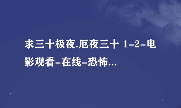 求三十极夜.厄夜三十 1-2-电影观看-在线-恐怖电影高清网盘下载链接