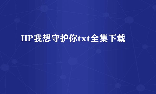 HP我想守护你txt全集下载