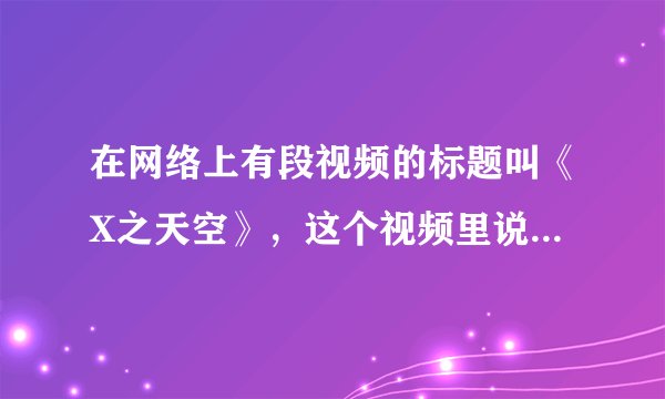 在网络上有段视频的标题叫《X之天空》，这个视频里说的动漫叫什么名字