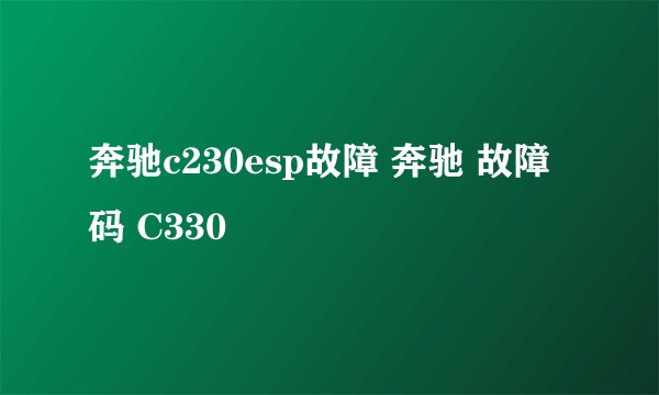 奔驰c230esp故障 奔驰 故障码 C330