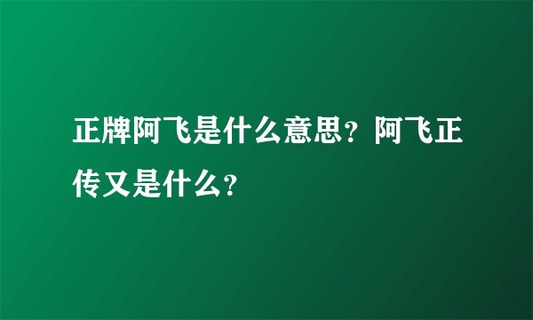 正牌阿飞是什么意思？阿飞正传又是什么？