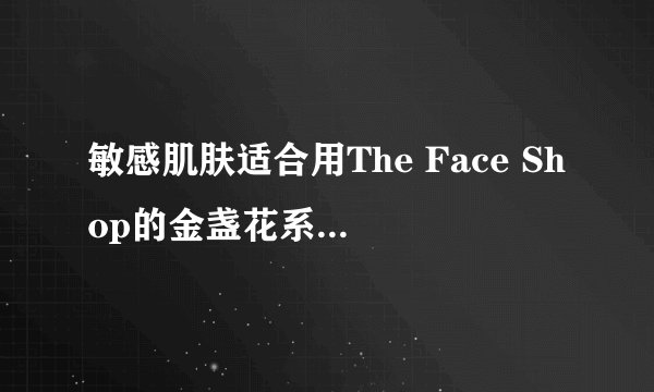 敏感肌肤适合用The Face Shop的金盏花系列还是佰草集的化妆品?