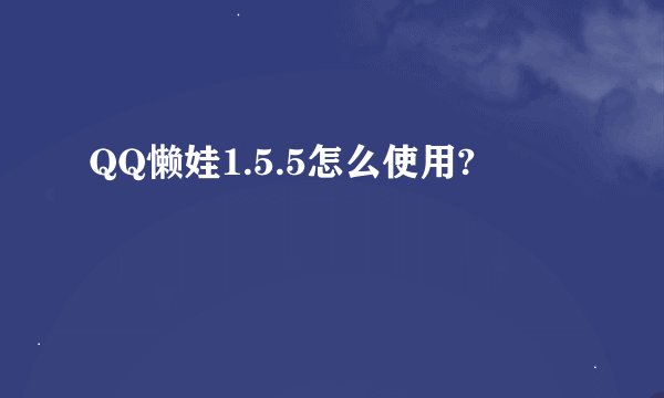QQ懒娃1.5.5怎么使用?