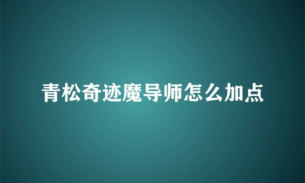青松奇迹魔导师怎么加点