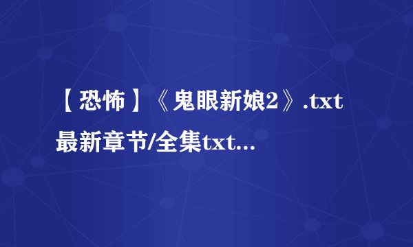 【恐怖】《鬼眼新娘2》.txt最新章节/全集txt免费下载