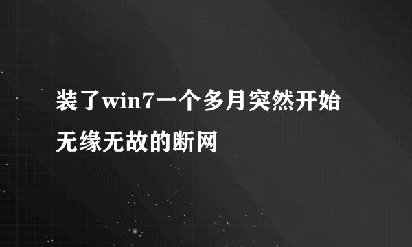 装了win7一个多月突然开始无缘无故的断网