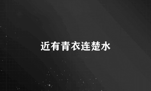 近有青衣连楚水