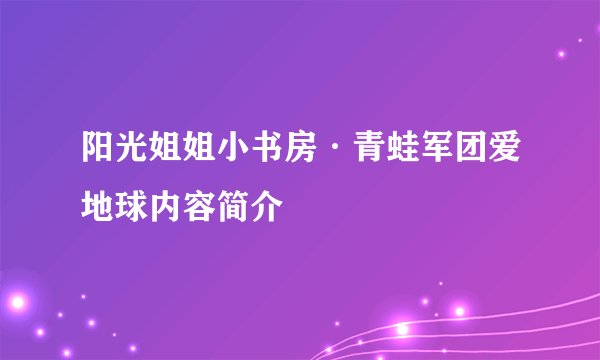 阳光姐姐小书房·青蛙军团爱地球内容简介