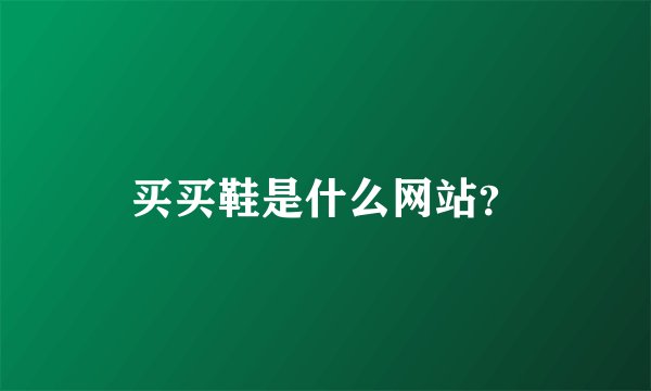 买买鞋是什么网站？