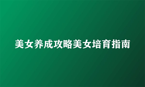 美女养成攻略美女培育指南
