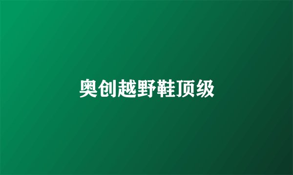 奥创越野鞋顶级