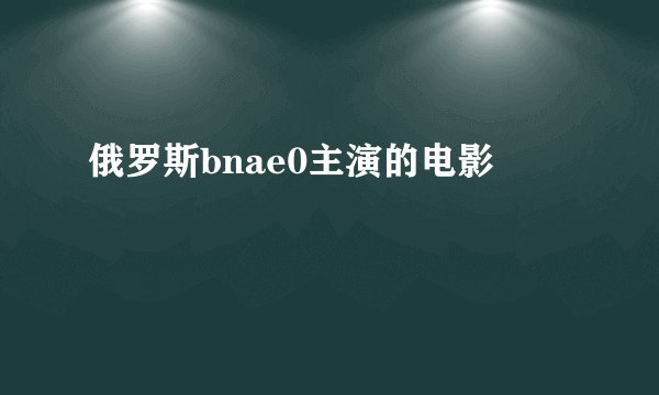 俄罗斯bnae0主演的电影