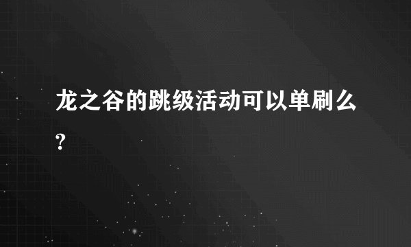 龙之谷的跳级活动可以单刷么?