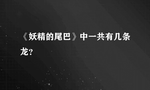 《妖精的尾巴》中一共有几条龙？