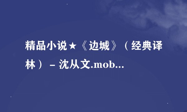 精品小说★《边城》（经典译林） - 沈从文.mobi最新章节/全集txt免费下载